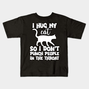 Funny I Hug My Cat So I Don't Punch People In The Throat Kids T-Shirt